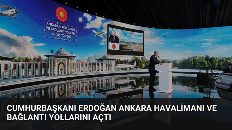 Cumhurbaşkanı Erdoğan Ankara Havalimanı ve Bağlantı Yollarını Açtı