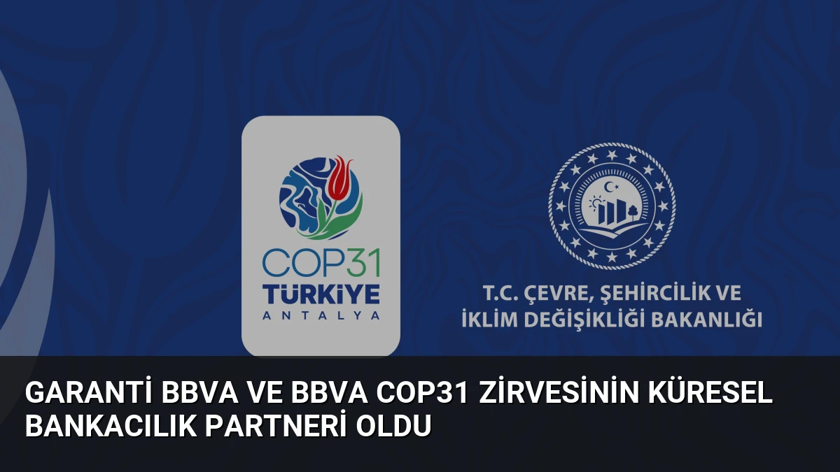Garanti BBVA ve BBVA COP31 Zirvesinin Küresel Bankacılık Partneri Oldu