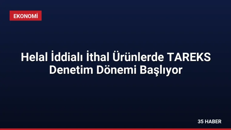 Helal İddialı İthal Ürünlerde TAREKS Denetim Dönemi Başlıyor