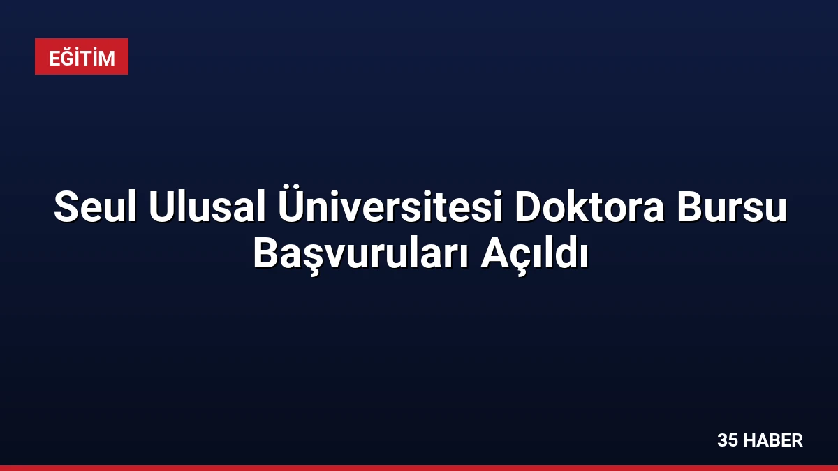 Seul Ulusal Üniversitesi Doktora Bursu Başvuruları Açıldı