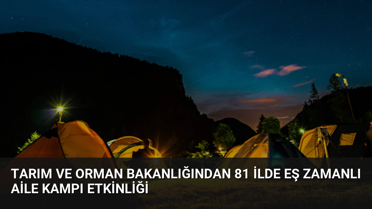 Tarım ve Orman Bakanlığından 81 İlde Eş Zamanlı Aile Kampı Etkinliği