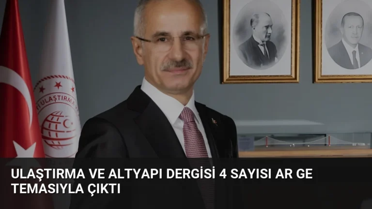 Ulaştırma ve Altyapı Dergisi 4 Sayısı AR GE Temasıyla Çıktı