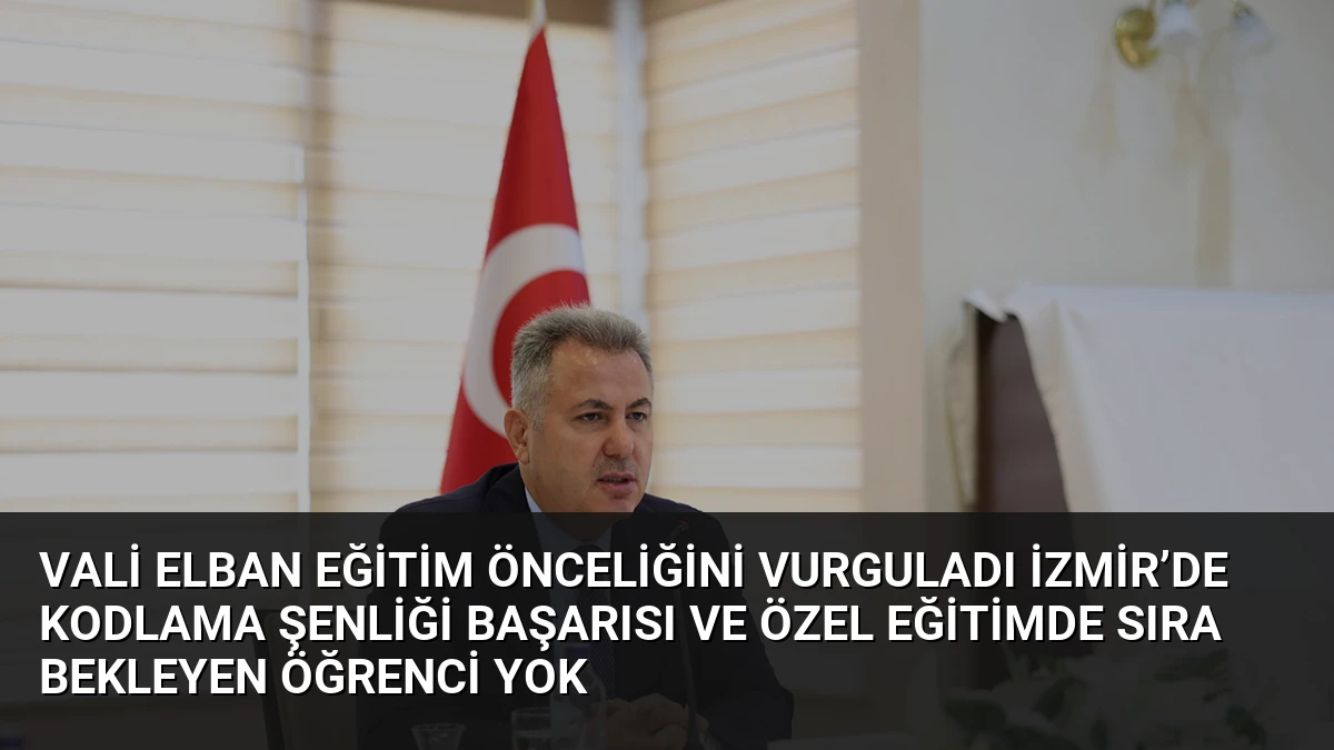 Vali Elban Eğitim Önceliğini Vurguladı İzmir’de Kodlama Şenliği Başarısı ve Özel Eğitimde Sıra Bekleyen Öğrenci Yok