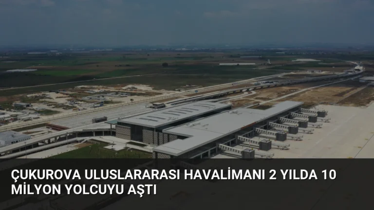 Çukurova Uluslararası Havalimanı 2 Yılda 10 Milyon Yolcuyu Aştı