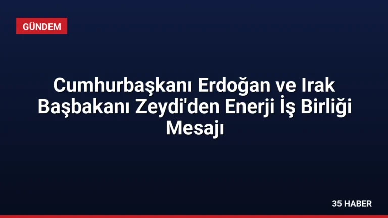 Cumhurbaşkanı Erdoğan ve Irak Başbakanı Zeydi’den Enerji İş Birliği Mesajı