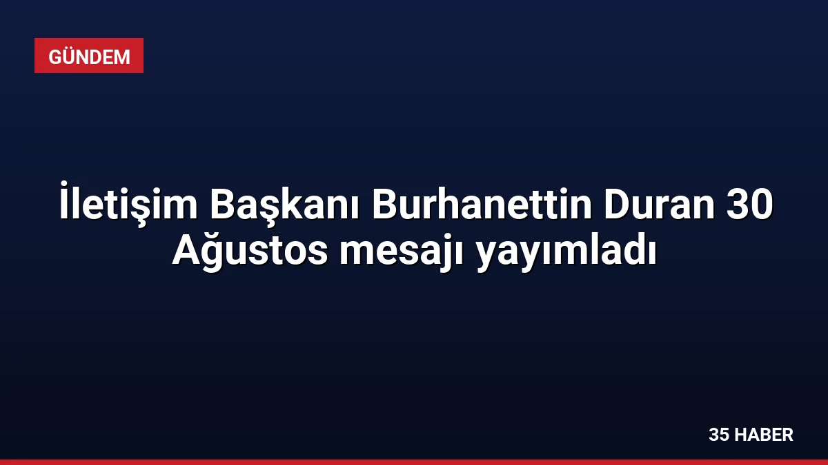 İletişim Başkanı Burhanettin Duran 30 Ağustos mesajı yayımladı