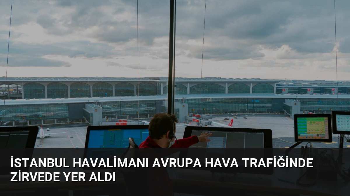 İstanbul Havalimanı Avrupa Hava Trafiğinde Zirvede Yer Aldı