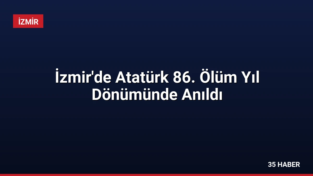 İzmir’de Atatürk 86. Ölüm Yıl Dönümünde Anıldı