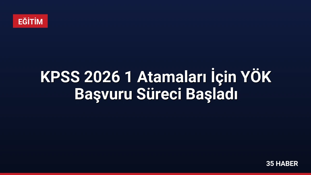 KPSS 2026 1 Atamaları İçin YÖK Başvuru Süreci Başladı