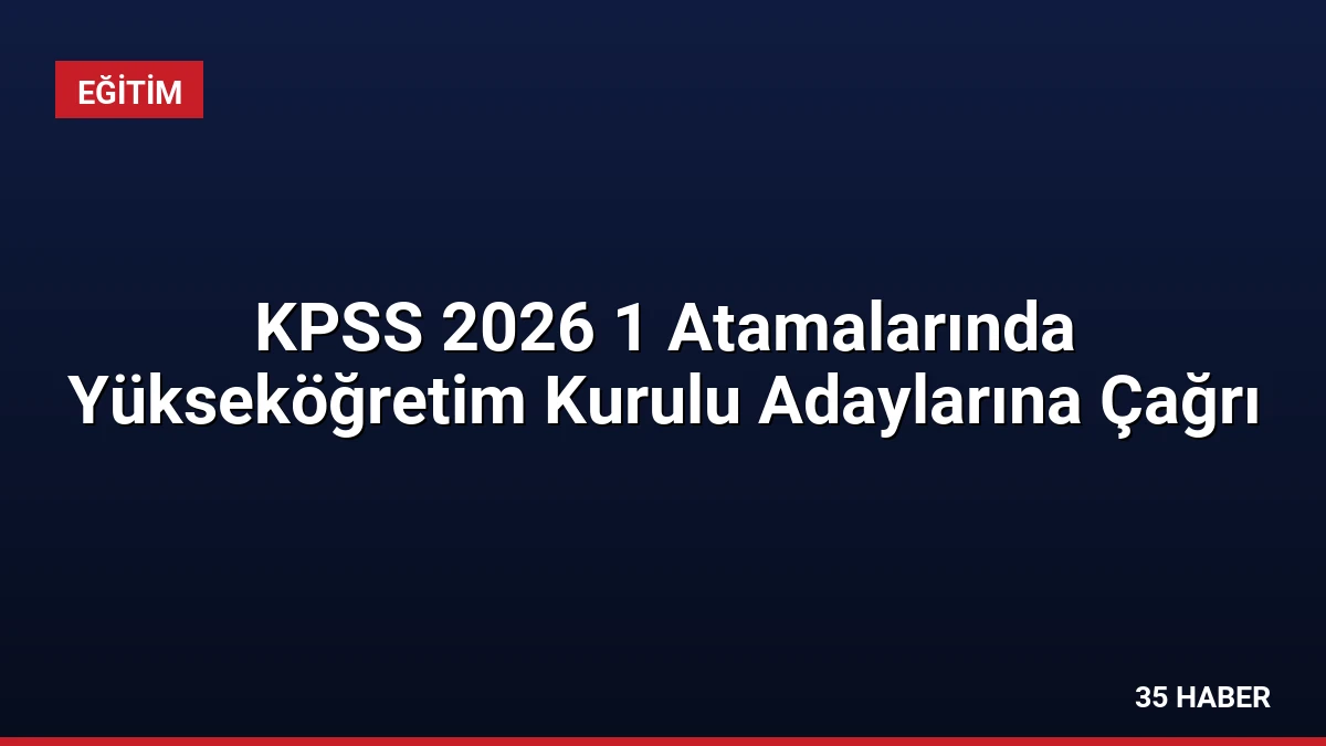KPSS 2026 1 Atamalarında Yükseköğretim Kurulu Adaylarına Çağrı