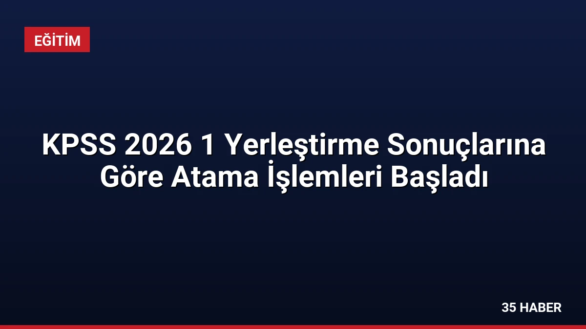 KPSS 2026 1 Yerleştirme Sonuçlarına Göre Atama İşlemleri Başladı