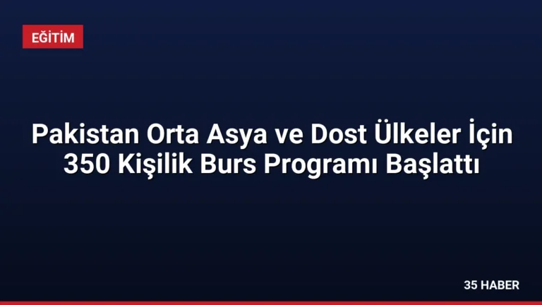 Pakistan Orta Asya ve Dost Ülkeler İçin 350 Kişilik Burs Programı Başlattı