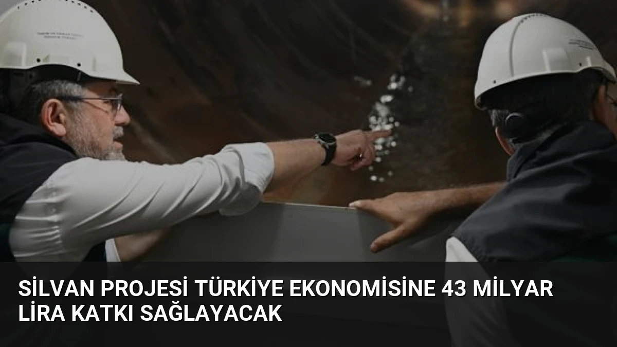 Silvan Projesi Türkiye Ekonomisine 43 Milyar Lira Katkı Sağlayacak
