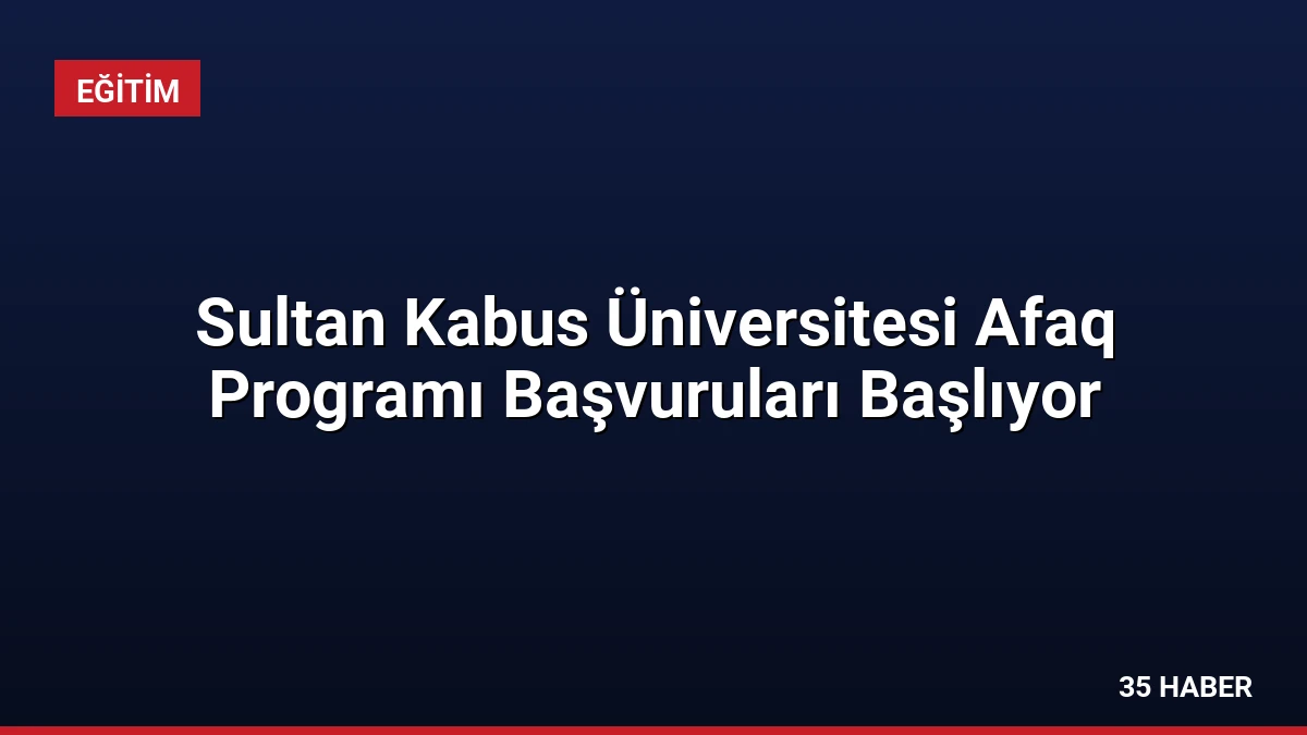 Sultan Kabus Üniversitesi Afaq Programı Başvuruları Başlıyor