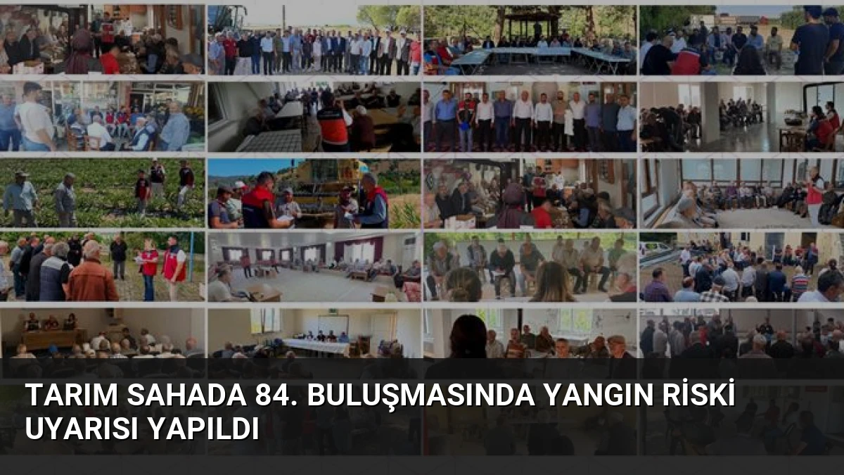 Tarım Sahada 84. Buluşmasında Yangın Riski Uyarısı Yapıldı