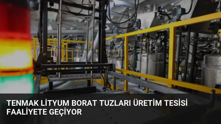 TENMAK Lityum Borat Tuzları Üretim Tesisi Faaliyete Geçiyor