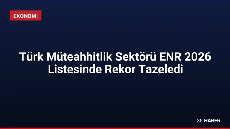 Türk Müteahhitlik Sektörü ENR 2026 Listesinde Rekor Tazeledi