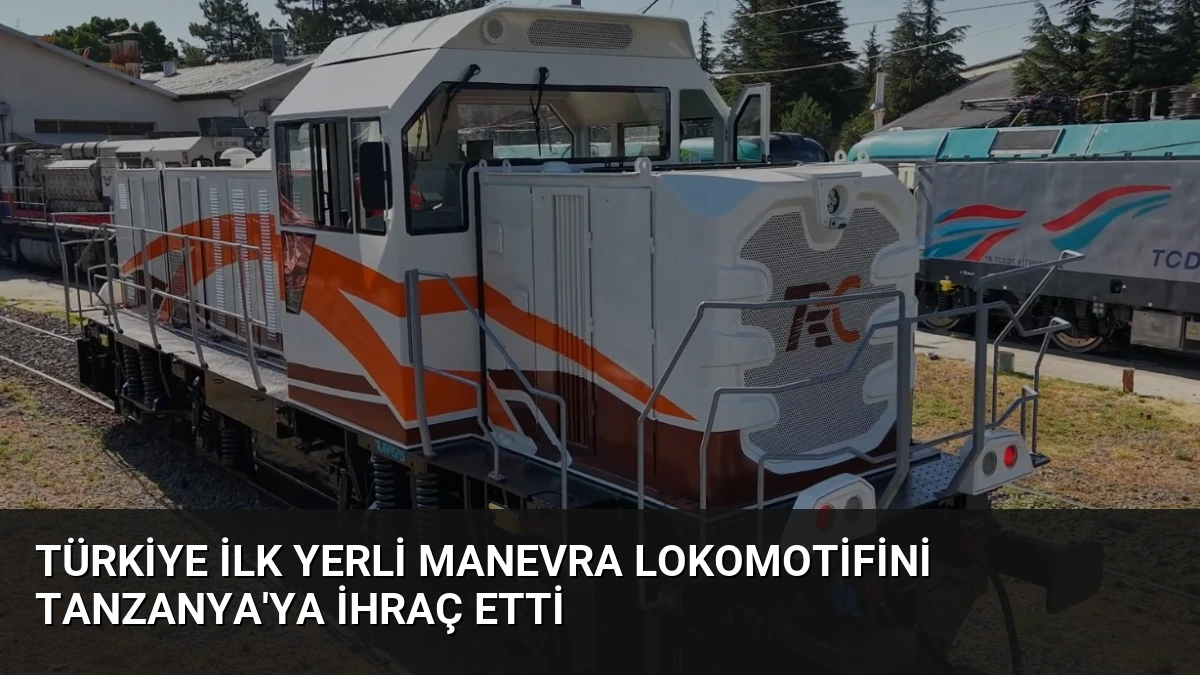 Türkiye İlk Yerli Manevra Lokomotifini Tanzanya’ya İhraç Etti