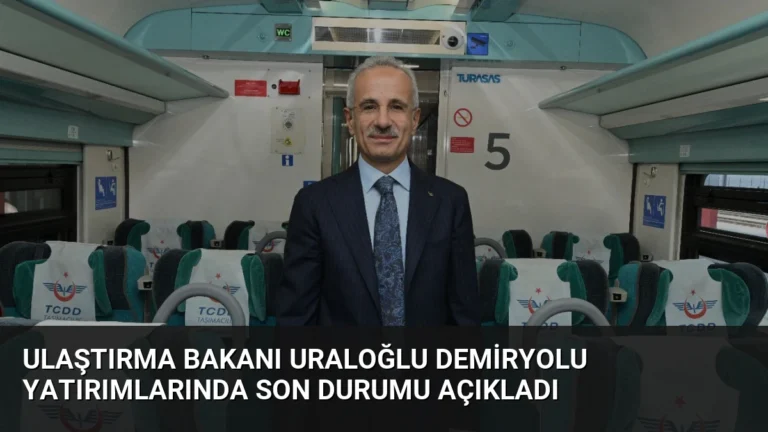 Ulaştırma Bakanı Uraloğlu Demiryolu Yatırımlarında Son Durumu Açıkladı