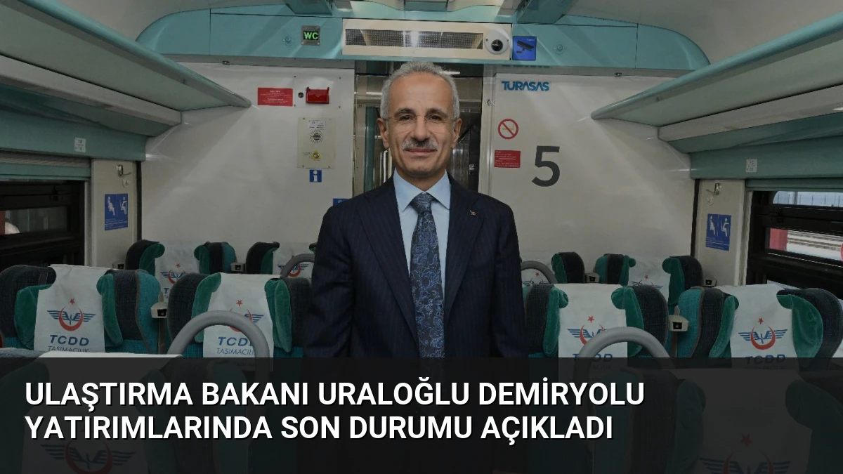Ulaştırma Bakanı Uraloğlu Demiryolu Yatırımlarında Son Durumu Açıkladı