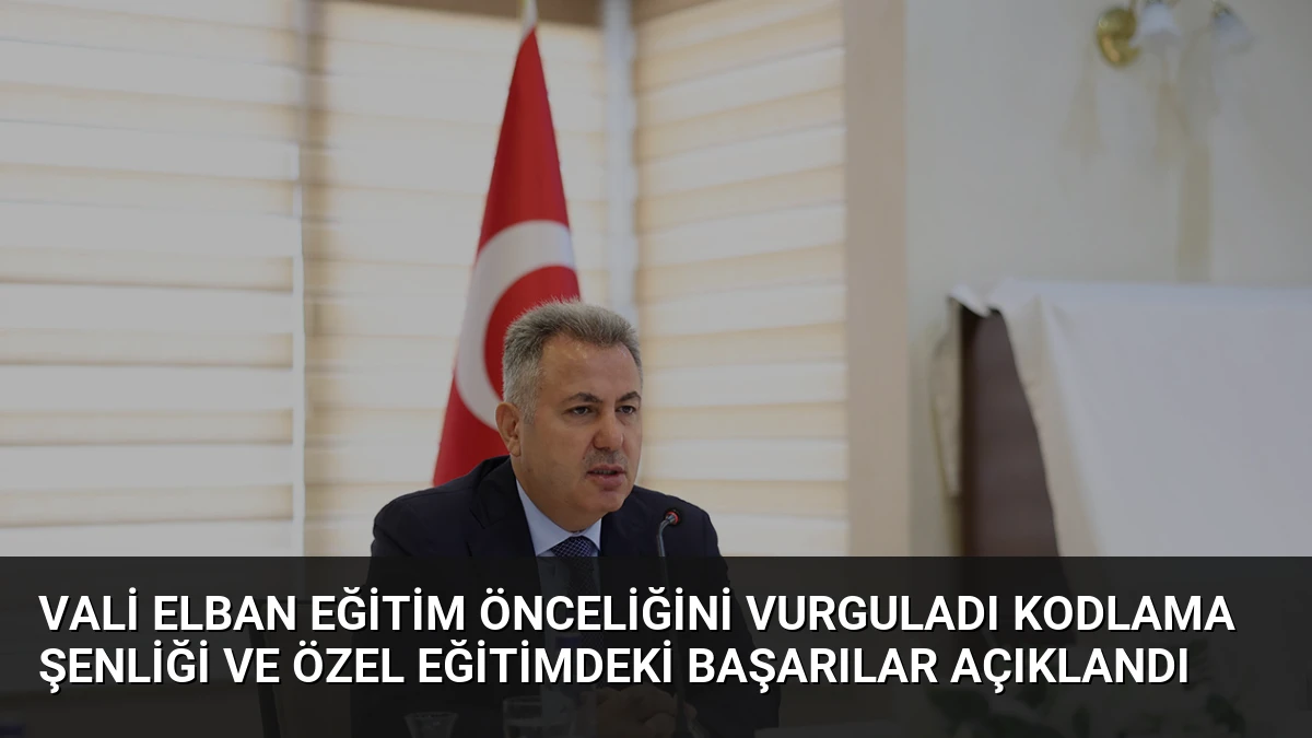 Vali Elban Eğitim Önceliğini Vurguladı Kodlama Şenliği ve Özel Eğitimdeki Başarılar Açıklandı