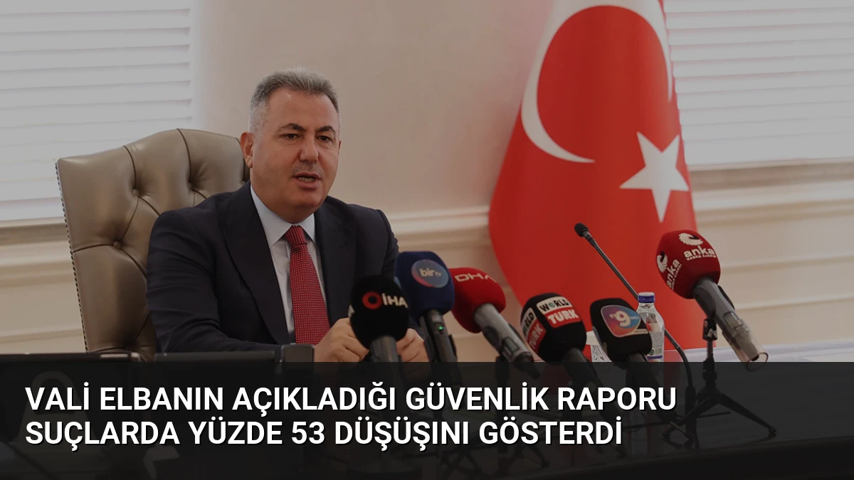 Vali Elbanın Açıkladığı Güvenlik Raporu Suçlarda Yüzde 53 Düşüşını Gösterdi