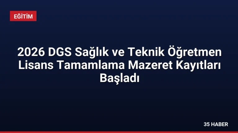 2026 DGS Sağlık ve Teknik Öğretmen Lisans Tamamlama Mazeret Kayıtları Başladı