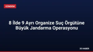 8 İlde 9 Ayrı Organize Suç Örgütüne Büyük Jandarma Operasyonu