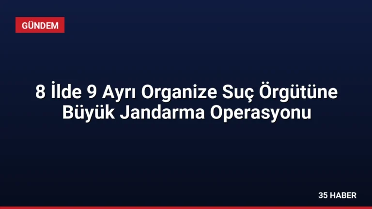 8 İlde 9 Ayrı Organize Suç Örgütüne Büyük Jandarma Operasyonu