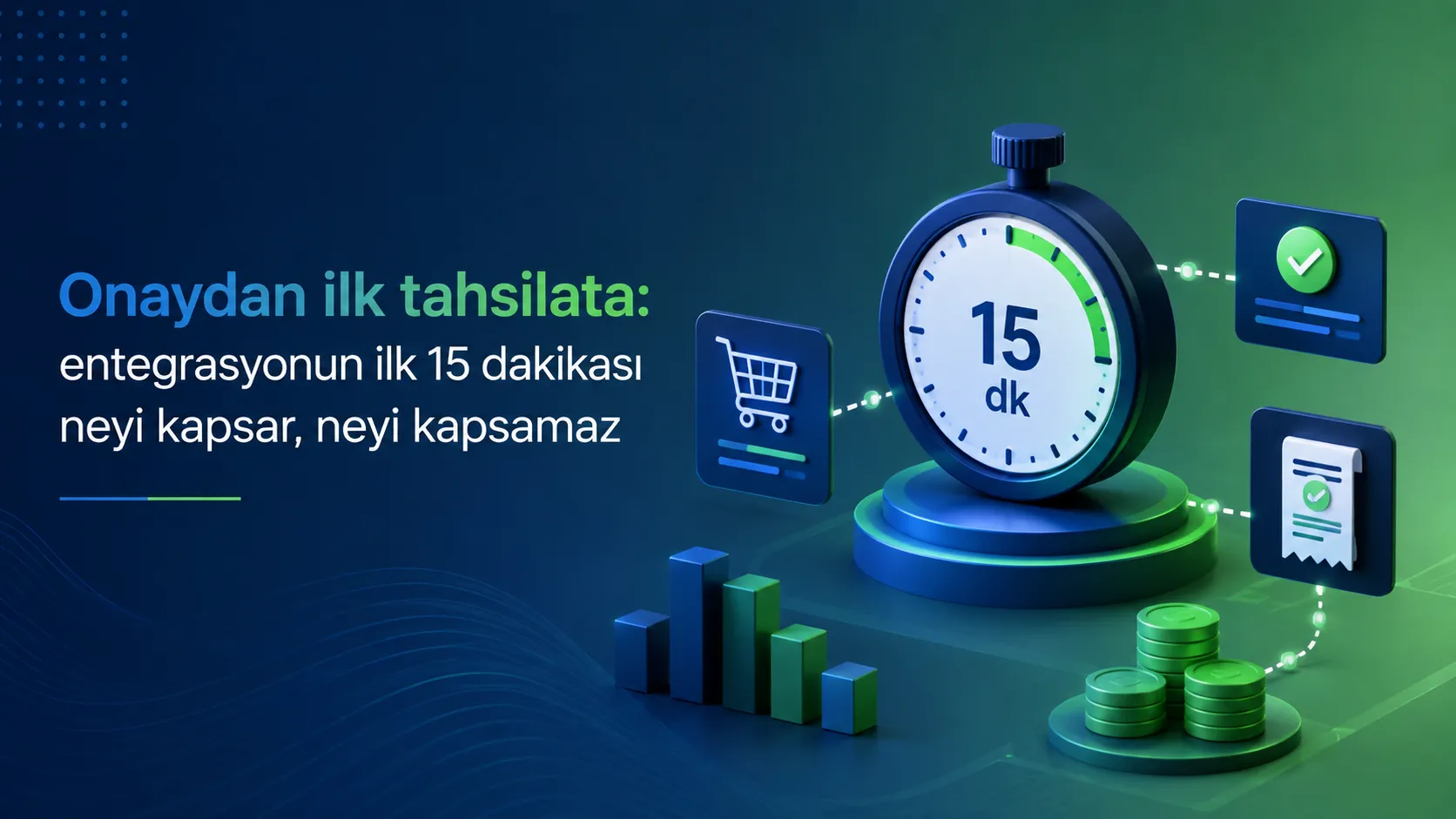 Onaydan ilk tahsilata: entegrasyonun ilk 15 dakikası neyi kapsar, neyi kapsamaz?