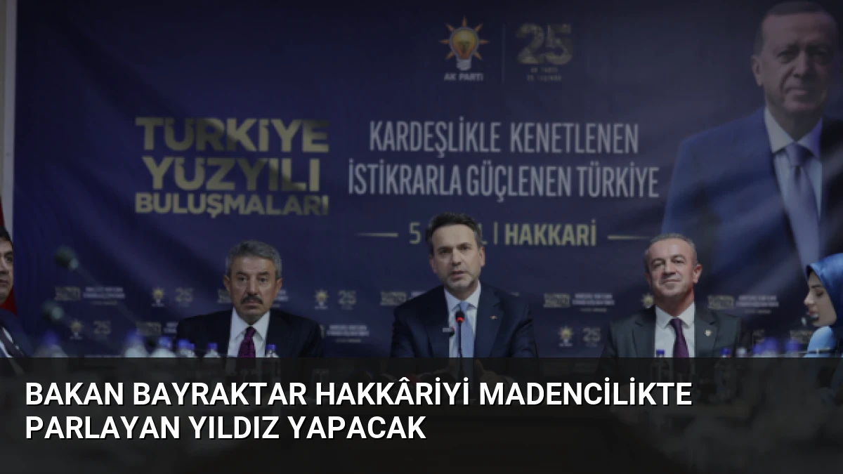 Bakan Bayraktar Hakkâriyi Madencilikte Parlayan Yıldız Yapacak