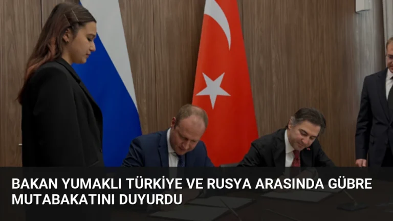 Bakan Yumaklı Türkiye ve Rusya Arasında Gübre Mutabakatını Duyurdu