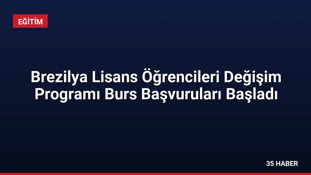 Brezilya Lisans Öğrencileri Değişim Programı Burs Başvuruları Başladı