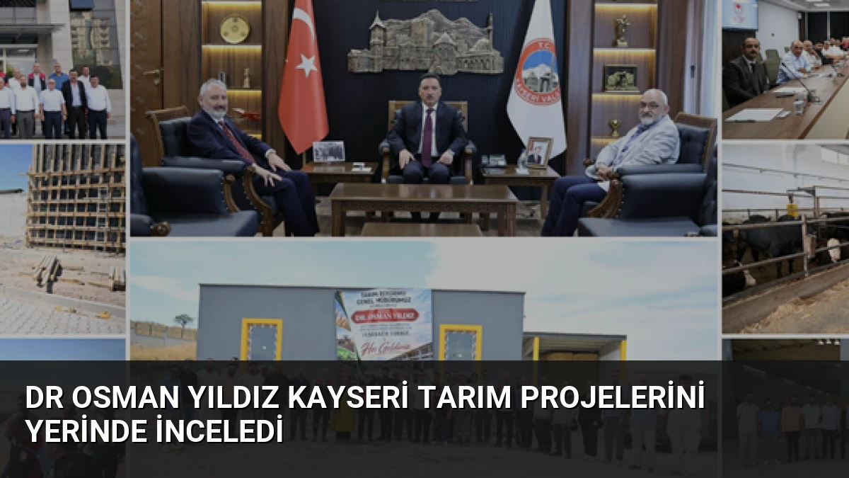 Dr Osman Yıldız Kayseri Tarım Projelerini Yerinde İnceledi