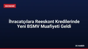 İhracatçılara Reeskont Kredilerinde Yeni BSMV Muafiyeti Geldi