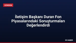 İletişim Başkanı Duran Fon Piyasalarındaki Soruşturmaları Değerlendirdi