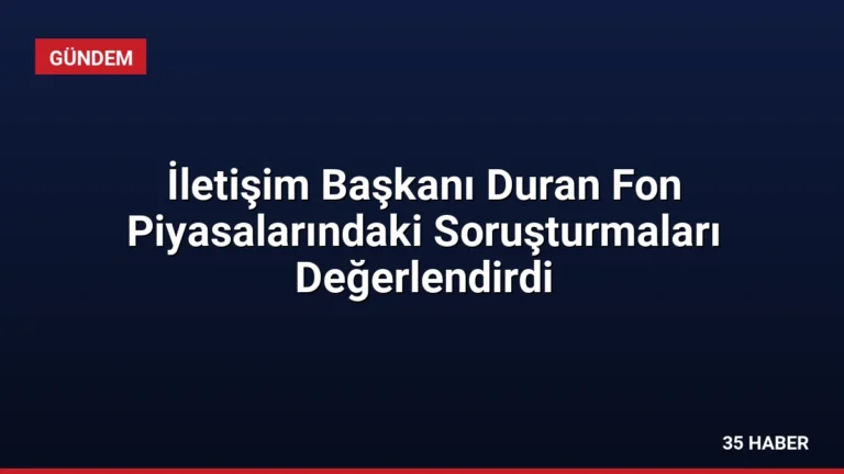 İletişim Başkanı Duran Fon Piyasalarındaki Soruşturmaları Değerlendirdi