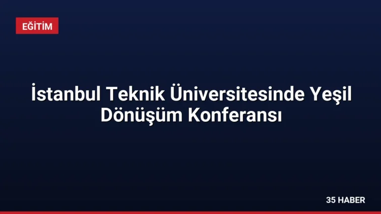 İstanbul Teknik Üniversitesinde Yeşil Dönüşüm Konferansı