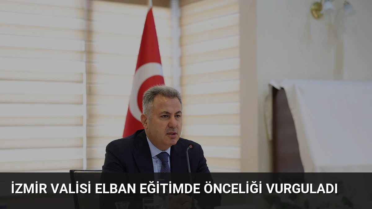 İzmir Valisi Elban Eğitimde Önceliği Vurguladı