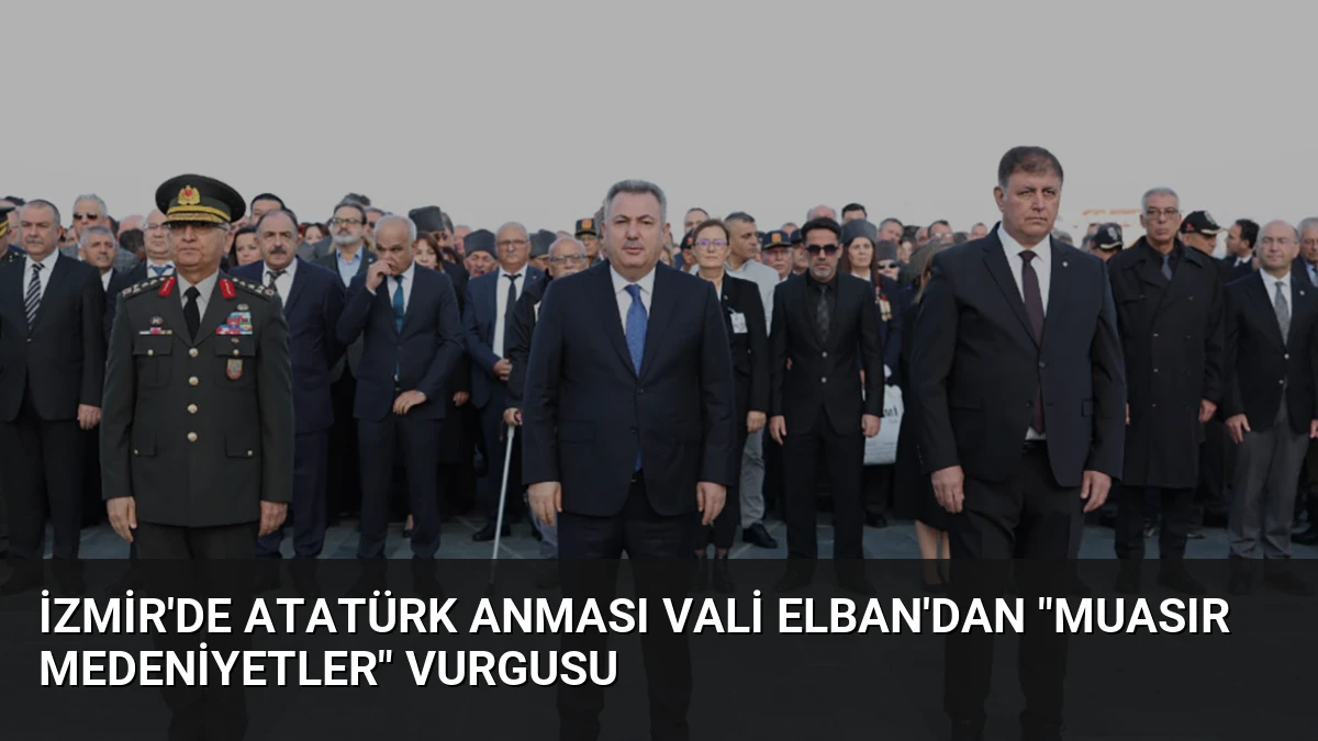İzmir’de Atatürk Anması Vali Elban’dan “Muasır Medeniyetler” Vurgusu