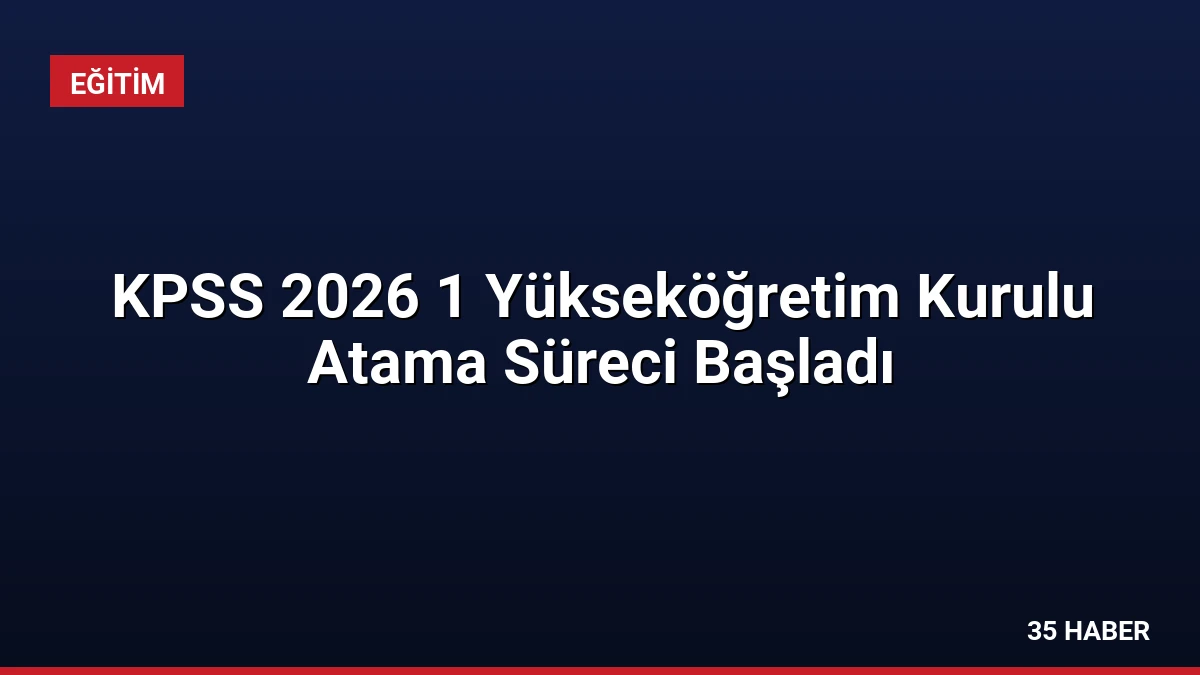 KPSS 2026 1 Yükseköğretim Kurulu Atama Süreci Başladı