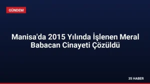 Manisa’da 2015 Yılında İşlenen Meral Babacan Cinayeti Çözüldü