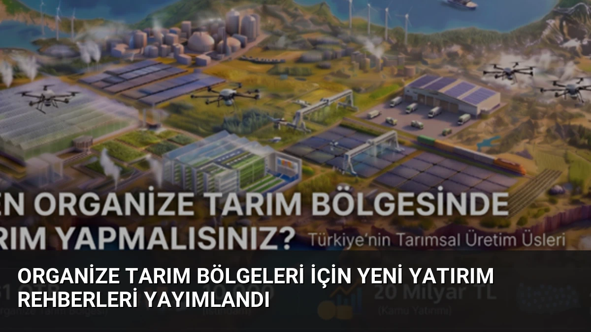 Organize Tarım Bölgeleri İçin Yeni Yatırım Rehberleri Yayımlandı