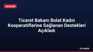 Ticaret Bakanı Bolat Kadın Kooperatiflerine Sağlanan Destekleri Açıkladı