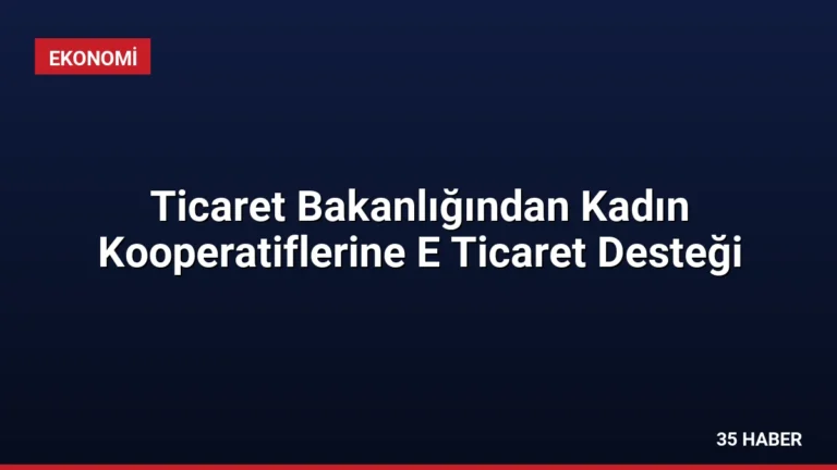 Ticaret Bakanlığından Kadın Kooperatiflerine E Ticaret Desteği