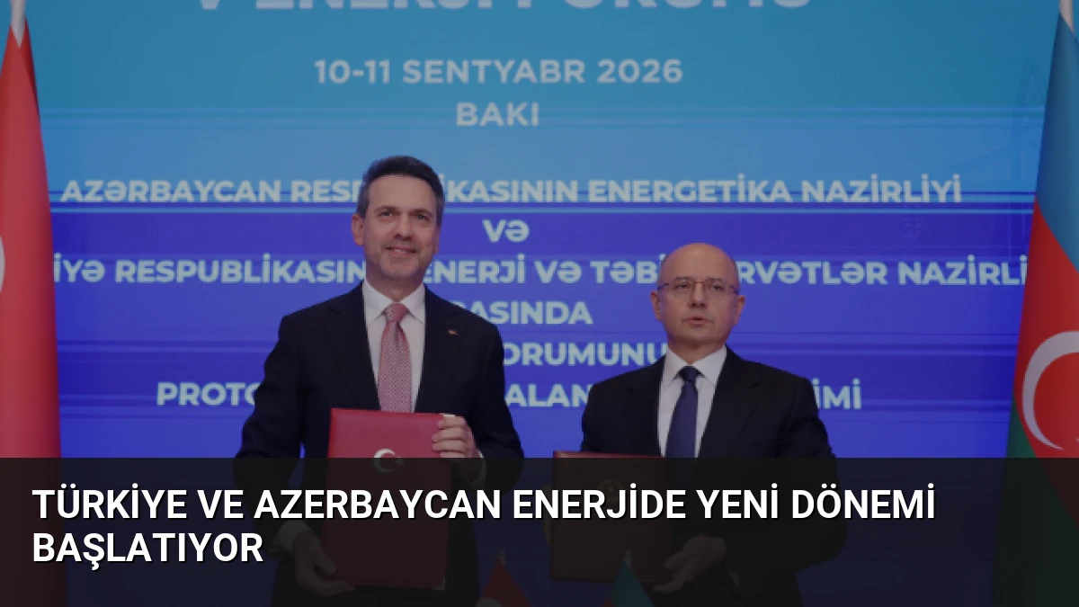 Türkiye ve Azerbaycan Enerjide Yeni Dönemi Başlatıyor