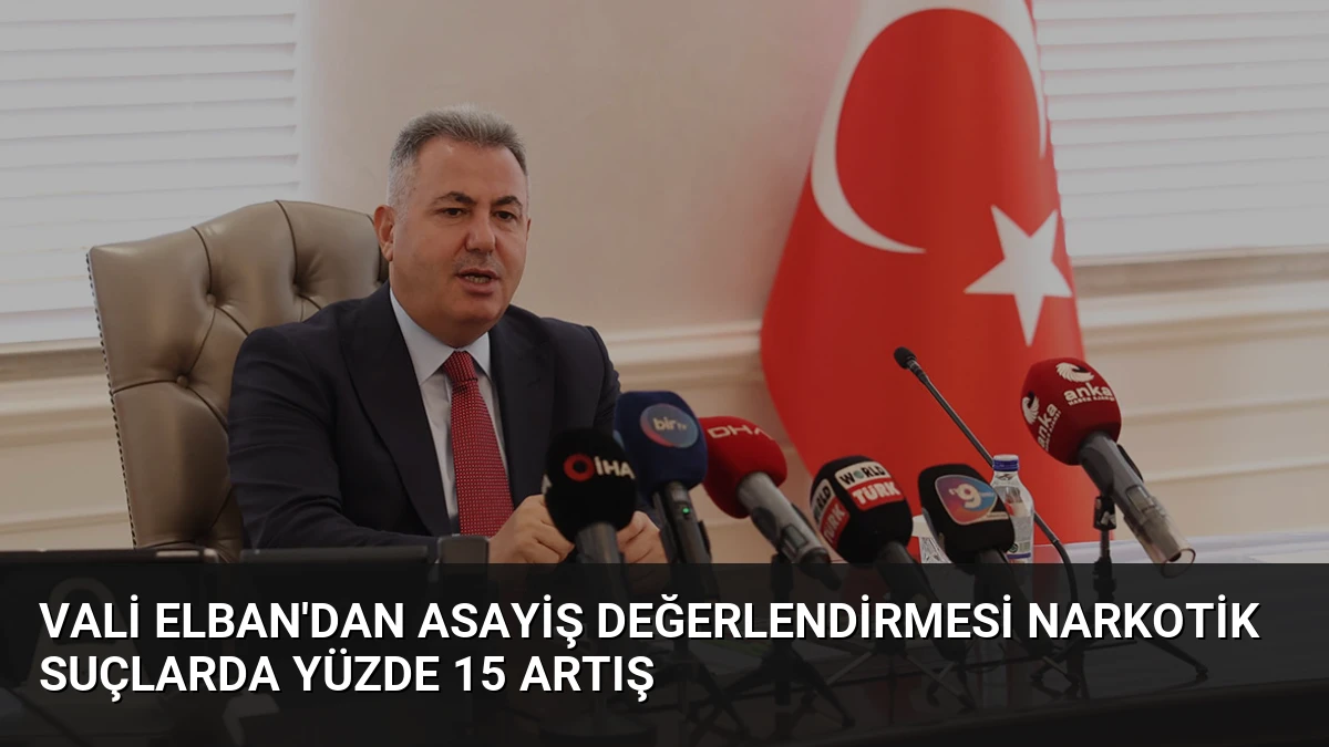 Vali Elban’dan Asayiş Değerlendirmesi Narkotik Suçlarda Yüzde 15 Artış