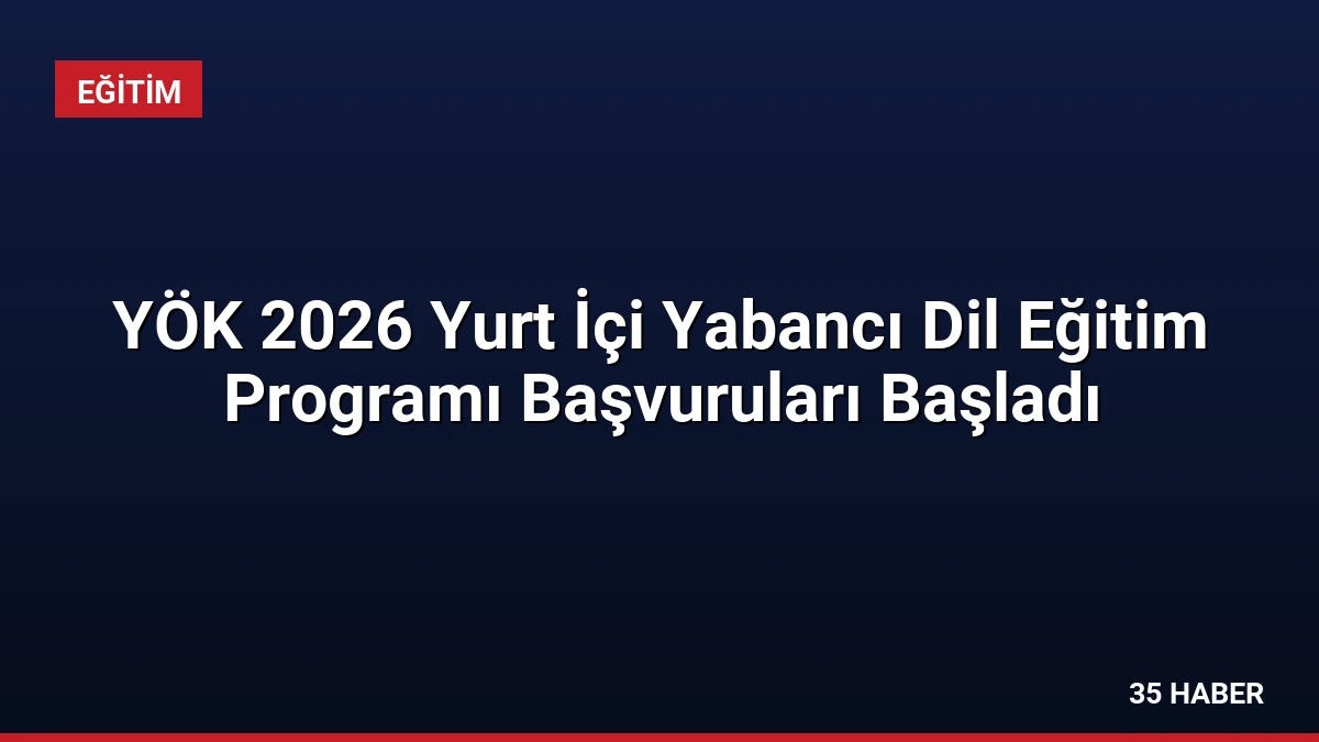 YÖK 2026 Yurt İçi Yabancı Dil Eğitim Programı Başvuruları Başladı