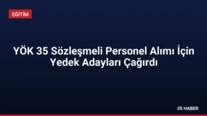 YÖK 35 Sözleşmeli Personel Alımı İçin Yedek Adayları Çağırdı