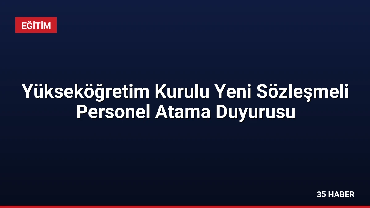 Yükseköğretim Kurulu Yeni Sözleşmeli Personel Atama Duyurusu